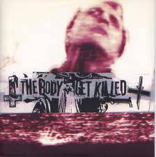 The Body : The Body - Get Killed